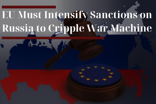 EU Must Intensify Sanctions on Russia to Cripple War Machine