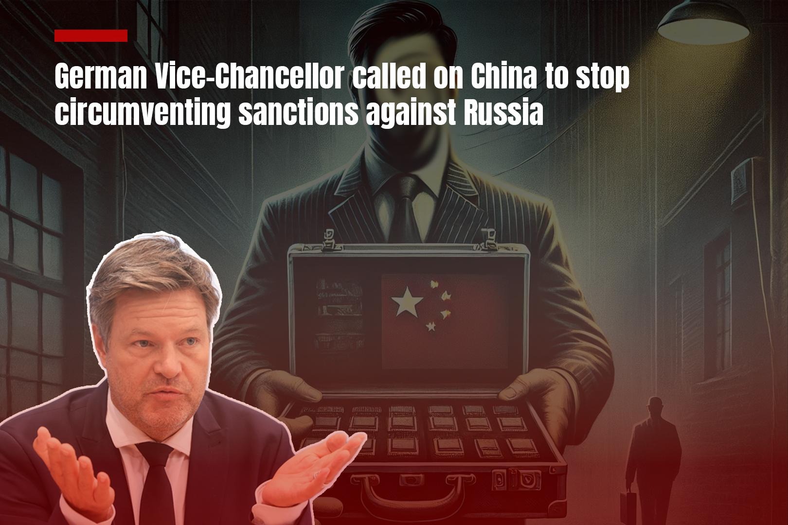 German Vice-Chancellor called on China to stop circumventing sanctions against…