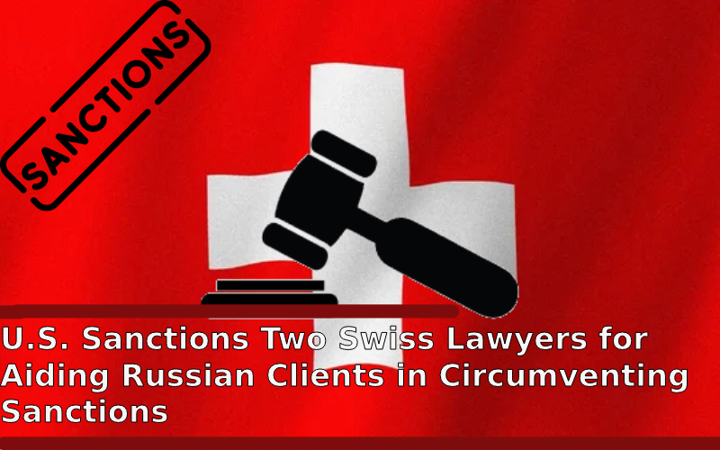 U.S. Sanctions Two Swiss Lawyers for Aiding Russian Clients in…