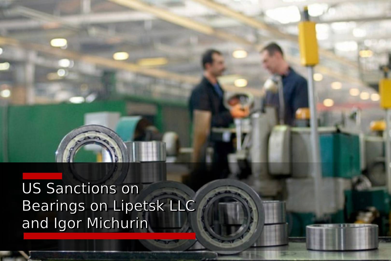 US Sanctions on Bearings on Lipetsk LLC and Igor Michurin
