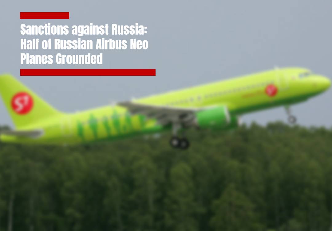 Sanctions against Russia: Half of Russian Airbus Neo Planes Grounded