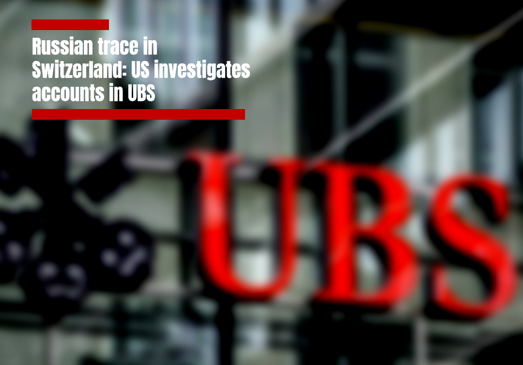 Russian Trace in Switzerland: US Investigates Accounts in UBS