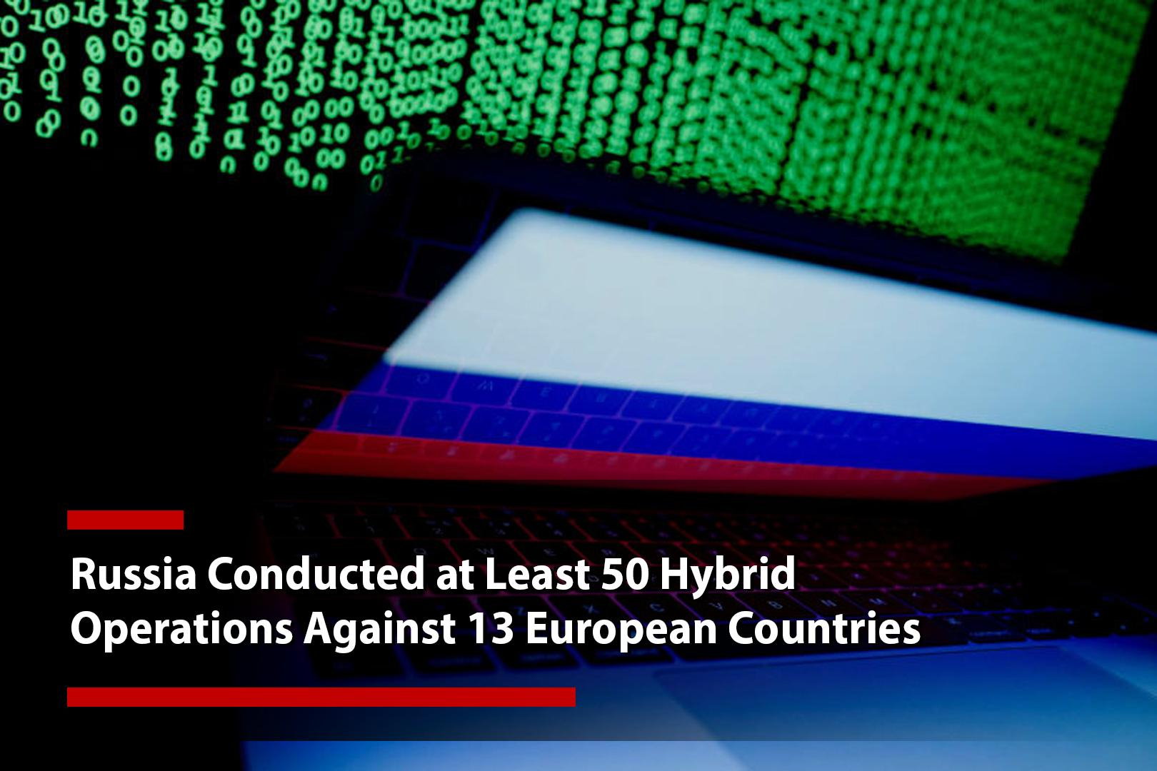 Russia conducted at least 50 hybrid operations against 13 European…