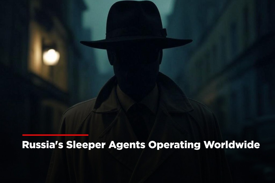 Russia’s Sleeper Agents Operating Worldwide