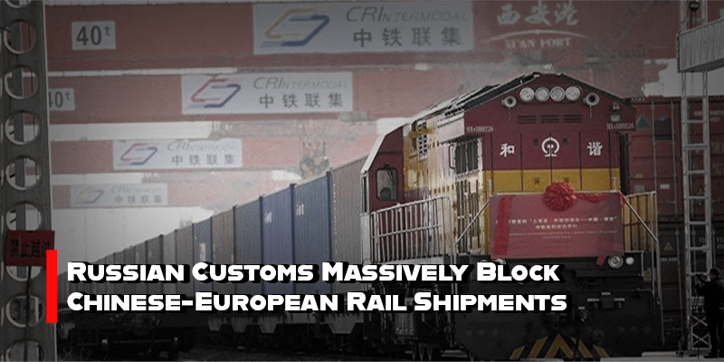 Russian Customs Massively Block Chinese-European Rail Shipments – Caixin