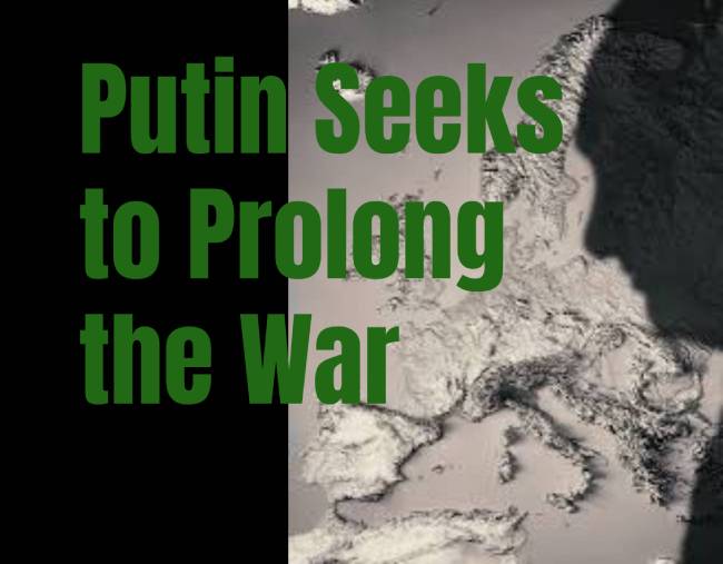 Putin Seeks to Prolong the War